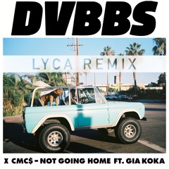 DVBBS & CMC$ Ft. Gia Koka - Not Going Home (LYCA Remix)
