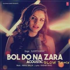 Bol Do Na Zara Video Song ( GLOW Remix ) || T-Series Acoustics || Sukriti Kakar⁠⁠⁠⁠ | T-Series