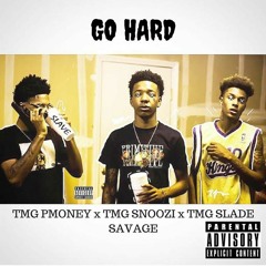 GO HARD- TMG PMONEY X TMG SLADE SAVAGE X TMG SNOOZI