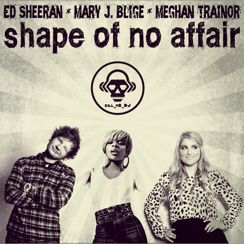 Shape Of No Affair (Ed Sheeran VS Mary J. Blige VS Meghan Trainor)