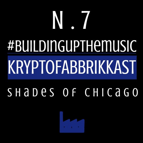 #Buildingupthemusic KRYPTOFABBRIKKAST N.7 - Shades Of  Chicago - 16/01/2017