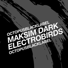Maksim Dark - Electrobirds (Original Mix)-Octopus Black Label - OCTBLK039