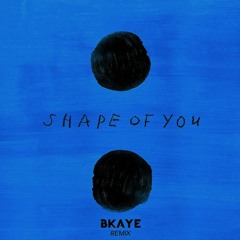 Ed Sheeran - Shape of You (BKAYE Remix)