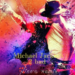 Michael Jackson - 2 bad - Ninn's remix