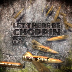"Let There Be Choppin" Featuring Twisted Insane x D Loc The Gill God