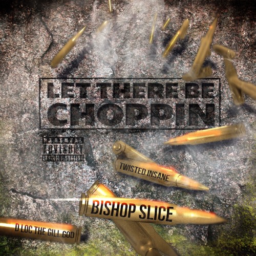 "Let There Be Choppin" Featuring Twisted Insane x D Loc The Gill God