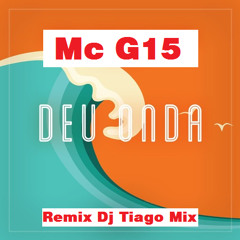 Mc G15 - Deu Onda [ Remix Dj Tiago Mix ]