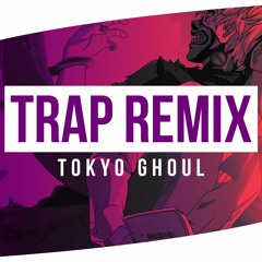 Tokyo Ghoul Trap Remix | TrackGonEat
