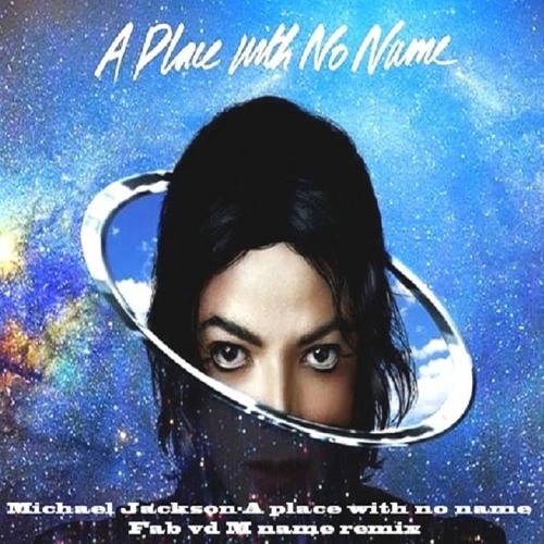 Stream Michael Jackson - A Place With No Name(Fab vd M Name Remix) by ...