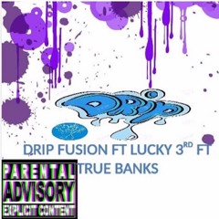 " DRIP " LUCKY3RD X DRIP FUSION X TRUE BANK