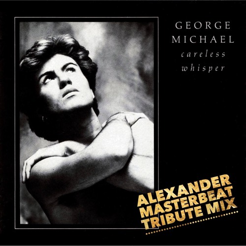 CARELESS WHISPER - GEORGE MICHAEL (ALEXANDER MASTERBEAT TRIBUTE MIX)