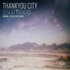 THANKYOU CITY - Desert Fathers (Out Of Sorts Remix)