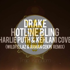 Drake - Hotline Bling (Charlie Puth & Kehlani Cover) [Wildfellaz & Arman Cekin Remix]