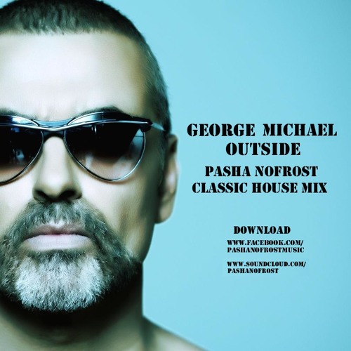 Stream George Michael - Outside (Pasha NoFrost Classic House Mix) 320 kbps  by Pasha NoFrost | Listen online for free on SoundCloud