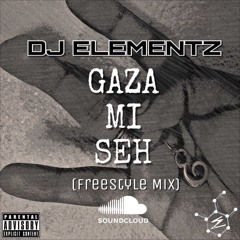 GAZA MI SEH (FREESTYLE MIX)- DJ ELEMENTZ