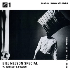 NTS - Bill Nelson special w/ Jon Rust & Bullion