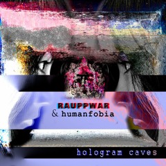 Rauppwar & Humanfobia - Hologram Caves