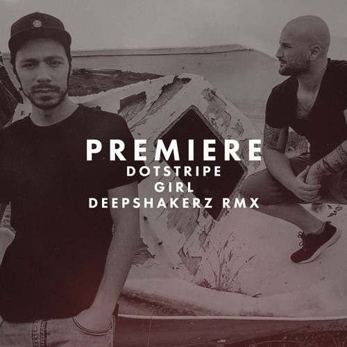 Premiere: DotSTRIPE - Girl (The Deepshakerz Remix)