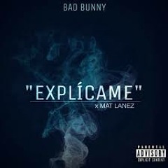 Bad Bunny Ft Mat Lanez - Explicame(1)