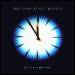 AM DRAHT DER ZEIT - The Dark Echo Project (FREE DL)