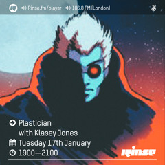 Rinse FM Podcast - Plastician w/ Klasey Jones - 17th January 2017