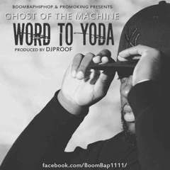 GHOST OF THE MACHINE "WORD TO YODA" PRODUCED BY DJPROOF