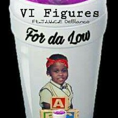 VI Figures ft. J.U.I.C.E. DeBlanco-For Da Low