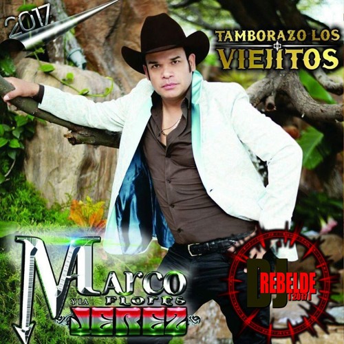 Stream Marco Flores Y La Jerez - Tamborazo Los Viejitos °2017 by Dj Rebelde  Oficial | Listen online for free on SoundCloud