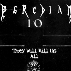 Perediam - they will kill us all