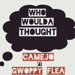 Who Woulda Thought ft Gwoppy Flea