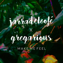 jarradcleofé x GREGarious - Make Me Feel 🌿 🌿 🌿