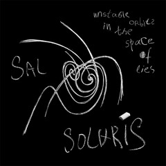 Sal Solaris - Unstable Orbits In The Space Of Lies