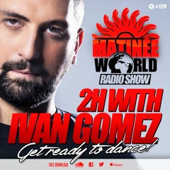 MATINEE WORLD RADIO SHOW #129 / 2 Hours with IVAN GOMEZ