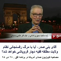 Banisadr 95-10-28=آقای بنی صدر،آیا با مرگ رفسنجانی نظام ولایت مطلقه فقیه دچار فروپاشی خواهد شد؟