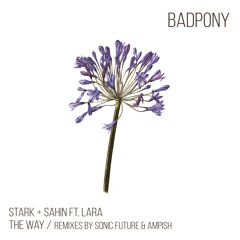 PREMIERE: Stark & Sahin ft Lara - The Way (Ampish Remix)[Bad Pony Records]