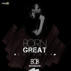 Bob Shabani - Born Great