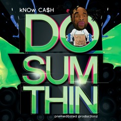 Do Sumthin (kNOw CA$H)