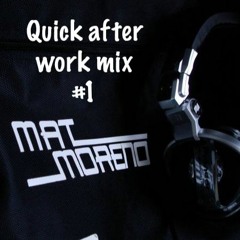 Mat Moreno's Quick After Work Mix #1