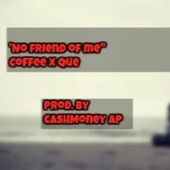 No Friend Of Me - Coffee x Que (Prod. By Cashmoney AP)