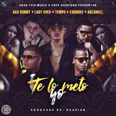 Te Lo Meto Yo - Bad Bunny x Lary Over x Tempo x Farruko x Arcangel