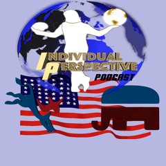 INDIVIDUAL PERSPECTIVE PODCAST'S Moment #6 - Pre - Election Day Rant