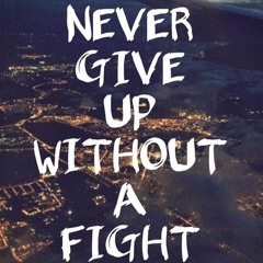 Never Give Up without A Fight !