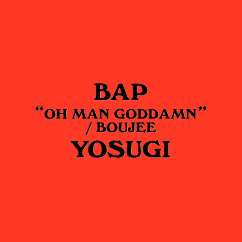 BAP "OH MAN GODDAMN / BOUJEE" (P. YOSUGI)