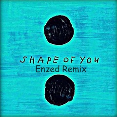 Ed Sheeren - Shape Of You (Enzed Remix)