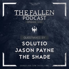 013 | The Fallen Podcast (Guestmixes by The Shade, Solutio and Jason Payne)