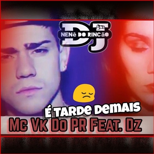 Mc Vk Do PR Feat. Dz - É Tarde Demais ( Dj Nenê Do Rincão )