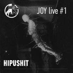 JOY live #1: HIPUSHIT