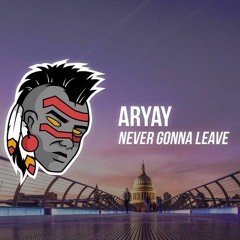 Aryay - Never Gonna Leave (DNMO Remix)