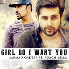 GIRL DO I WANT YOU - OFFICIAL VIDEO - SARMAD QADEER FT. ROACH KILLA