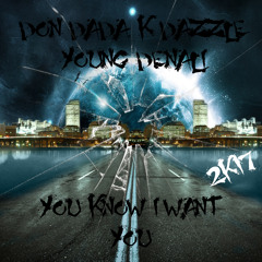 YOU KNOW I WANT YOU - DON DADA, K DAZZLE, YOUNG DENALI